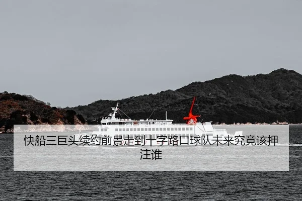 快船三巨头续约前景走到十字路口球队未来究竟该押注谁